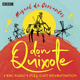 Icon image Don Quixote: A BBC Radio full-cast dramatisation