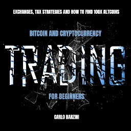 Icon image Bitcoin And Cryptocurrency Trading For Beginners: Exchanges, Tax Strategies And How To Find 100x Altcoins