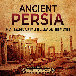 Icon image Ancient Persia: An Enthralling Overview of the Achaemenid Persian Empire