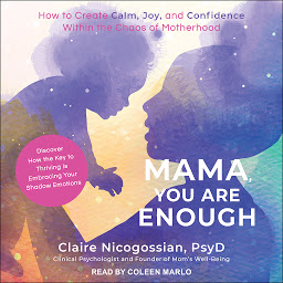 Icon image Mama, You Are Enough: How to Create Calm, Joy, and Confidence Within the Chaos of Motherhood