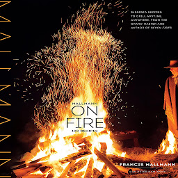 Icon image Mallmann on Fire: 100 Inspired Recipes to Grill Anytime, Anywhere