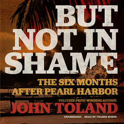 Icon image But Not in Shame: The Six Months after Pearl Harbor