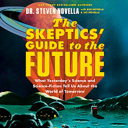 صورة رمز The Skeptics' Guide to the Future: What Yesterday's Science and Science Fiction Tell Us About the World of Tomorrow