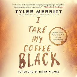 Icon image I Take My Coffee Black: Reflections on Tupac, Musical Theater, Faith, and Being Black in America