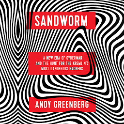 Icon image Sandworm: A New Era of Cyberwar and the Hunt for the Kremlin's Most Dangerous Hackers