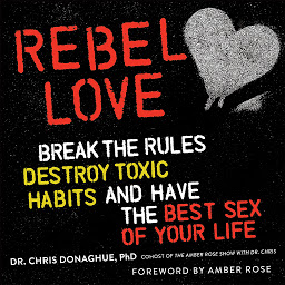 Icon image Rebel Love: Break the Rules, Destroy Toxic Habits, and Have the Best Sex of Your Life