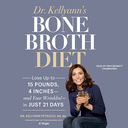 Icon image Dr. Kellyann’s Bone Broth Diet: Lose up to 15 Pounds, 4 Inches—and Your Wrinkles!—in Just 21 Days