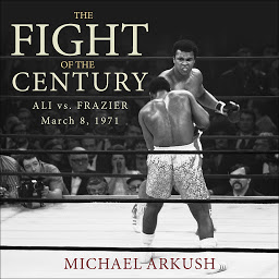Icon image The Fight of the Century: Ali vs. Frazier March 8, 1971