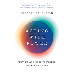Icon image Acting with Power: Why We Are More Powerful Than We Believe