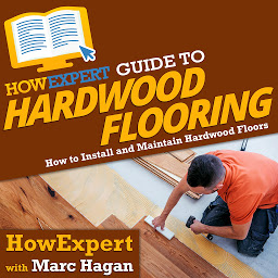 Icon image HowExpert Guide to Hardwood Flooring: How to Install and Maintain Hardwood Floors