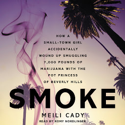Icon image Smoke: How a Small-Town Girl Accidentally Wound Up Smuggling 7,000 Pounds of Marijuana with the Pot Princess of Beverly Hills