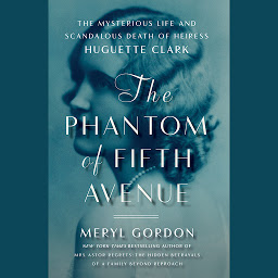 Icon image The Phantom of Fifth Avenue: The Mysterious Life and Scandalous Death of Heiress Huguette Clark
