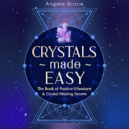 Icon image Crystals Made Easy: The Book Of Positive Vibrations & Crystal Healing Secrets