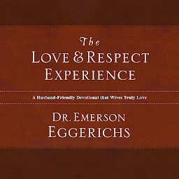 Icon image The Love and Respect Experience: A Husband-Friendly Devotional that Wives Truly Love