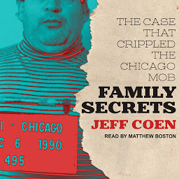 Symbolbild für Family Secrets: The Case That Crippled the Chicago Mob