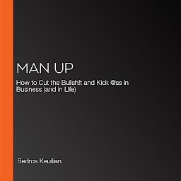 Imagen de icono Man Up: How to Cut the Bullsh!t and Kick @ss in Business (and in Life)