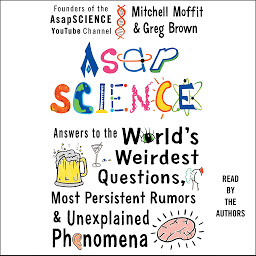 Icon image AsapSCIENCE: Answers to the World's Weirdest Questions, Most Persistent Rumors, and Unexplained Phenomena