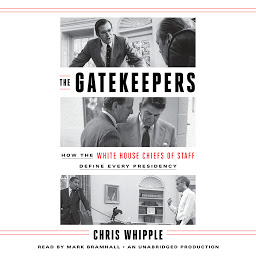 Icon image The Gatekeepers: How the White House Chiefs of Staff Define Every Presidency