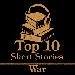 Icon image The Top 10 Short Stories - War: The top ten short war stories of all time