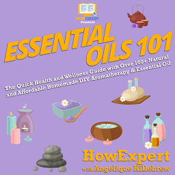 Icon image Essential Oils 101: The Quick Health and Wellness Guide with Over 100+ Natural and Affordable Homemade DIY Aromatherapy & Essential Oil Products