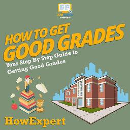 Obraz ikony: How To Get Good Grades: Your Step By Step Guide To Getting Good Grades