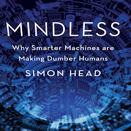 Icon image Mindless: Why Smarter Machines are Making Dumber Humans