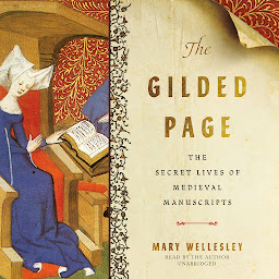 Icon image The Gilded Page: The Secret Lives of Medieval Manuscripts