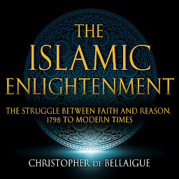 Icon image The Islamic Enlightenment: The Struggle Between Faith and Reason: 1798 to Modern Times (1st Ed.)
