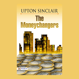 Icon image The Moneychangers – Audiobook: The Moneychangers by Upton Sinclair: A Tale of Capital, Greed, and Social Conscience