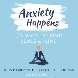 Icon image Anxiety Happens: 52 Ways to Find Peace of Mind