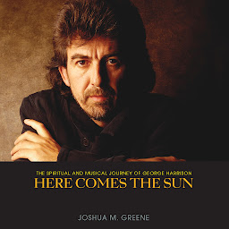 Icon image Here Comes the Sun: The Spiritual and Musical Journey of George Harrison