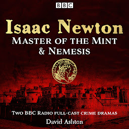Icon image Isaac Newton: Master of the Mint & Nemesis: Two BBC Radio full-cast crime dramas