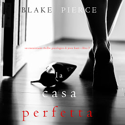 Icon image La Casa Perfetta (Un emozionante thriller psicologico di Jessie Hunt—Libro Tre)