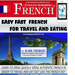 Icon image Easy Fast French For Travel & Eating: Learn to Quickly Speak Authentic French in Order to Travel and Eat Out Like the French Do!