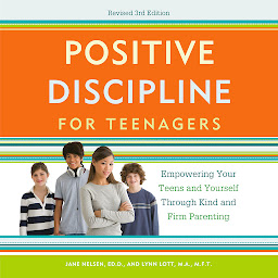 Image de l'icône Positive Discipline for Teenagers, Revised 3rd Edition: Empowering Your Teens and Yourself Through Kind and Firm Parenting