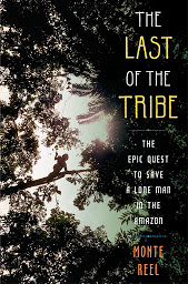 Icon image The Last of the Tribe: The Epic Quest to Save a Lone Man in the Amazon