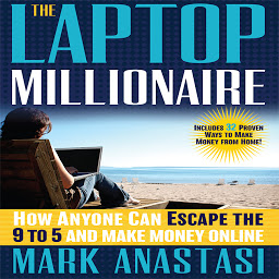 Icon image The Laptop Millionaire: How Anyone Can Escape the 9 to 5 and Make Money Online