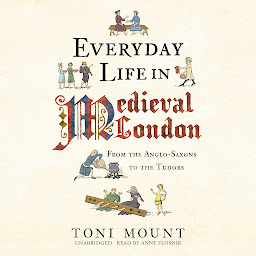 Icon image Everyday Life in Medieval London: From the Anglo-Saxons to the Tudors