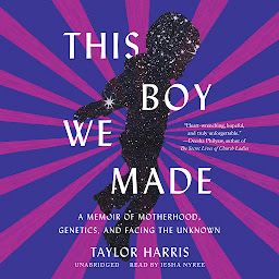 Icon image This Boy We Made: A Memoir of Motherhood, Genetics, and Facing the Unknown