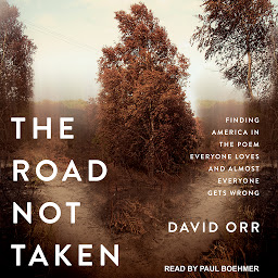 Icon image The Road Not Taken: Finding America in the Poem Everyone Loves and Almost Everyone Gets Wrong