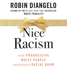 Icon image Nice Racism: How Progressive White People Perpetuate Racial Harm
