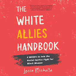 Icon image The White Allies Handbook: 4 Weeks to Join the Racial Justice Fight for Black Women
