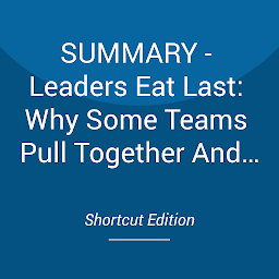 Icon image SUMMARY - Leaders Eat Last: Why Some Teams Pull Together And Others Don't By Simon Sinek
