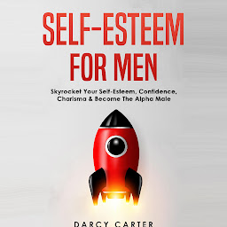 Obraz ikony: Self-Esteem for Men: Skyrocket Your Self-Esteem, Confidence, Charisma & Become the Alpha Male