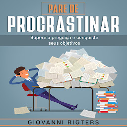Obraz ikony: Pare de Procrastinar: Supere a preguiça e conquiste seus objetivos