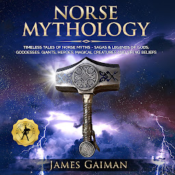 Icon image Norse Mythology: Timeless Tales of Norse Myths - Sagas & Legends of Gods, Goddesses, Giants, Heroes, Magical Creatures and Viking Beliefs