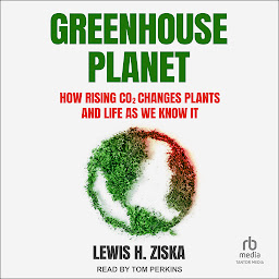 Obraz ikony: Greenhouse Planet: How Rising CO2 Changes Plants and Life as We Know It