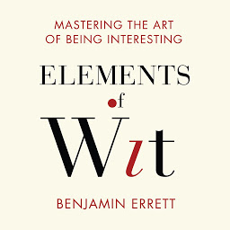 Icon image Elements of Wit: Mastering the Art of Being Interesting