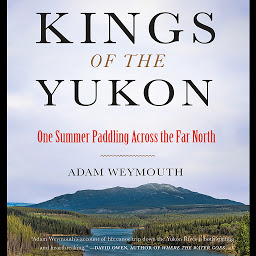 Icon image Kings of the Yukon: One Summer Paddling Across the Far North