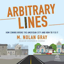 Icon image Arbitrary Lines: How Zoning Broke the American City and How to Fix It